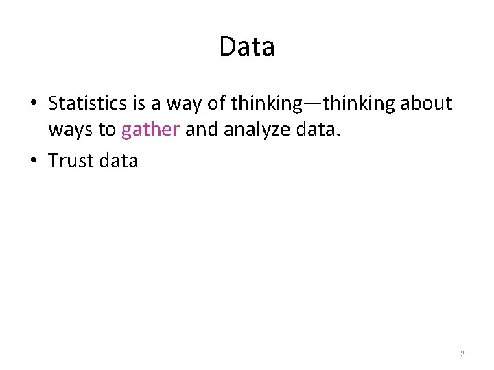 Data • Statistics is a way of thinking—thinking about ways to gather and analyze