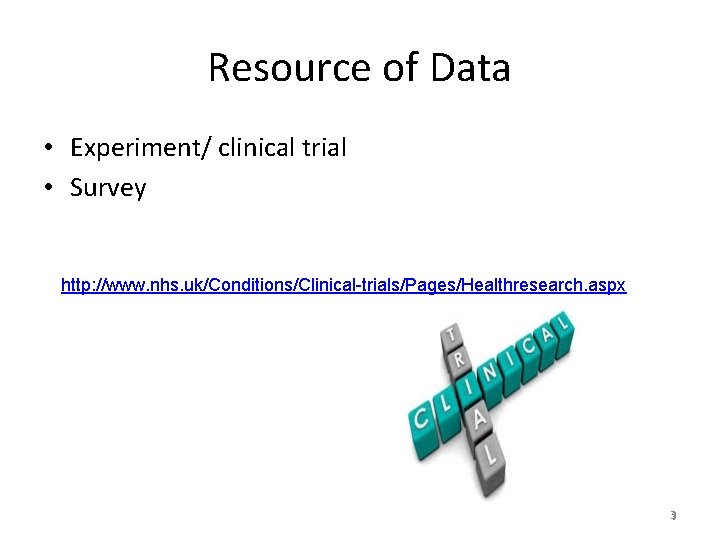 Resource of Data • Experiment/ clinical trial • Survey http: //www. nhs. uk/Conditions/Clinical-trials/Pages/Healthresearch. aspx