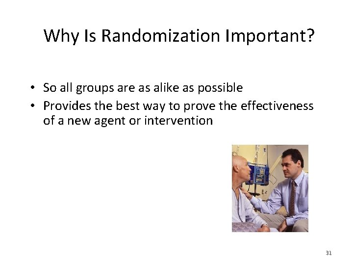 Why Is Randomization Important? • So all groups are as alike as possible •