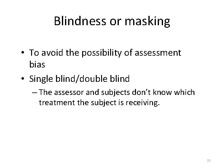 Blindness or masking • To avoid the possibility of assessment bias • Single blind/double