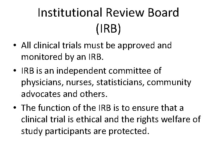 Institutional Review Board (IRB) • All clinical trials must be approved and monitored by