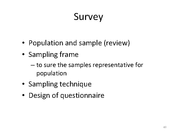 Survey • Population and sample (review) • Sampling frame – to sure the samples