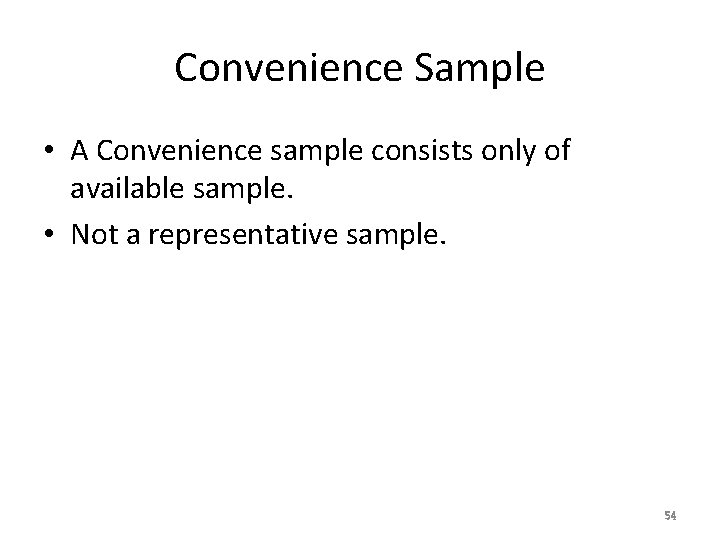 Convenience Sample • A Convenience sample consists only of available sample. • Not a