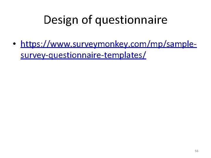 Design of questionnaire • https: //www. surveymonkey. com/mp/samplesurvey-questionnaire-templates/ 56 