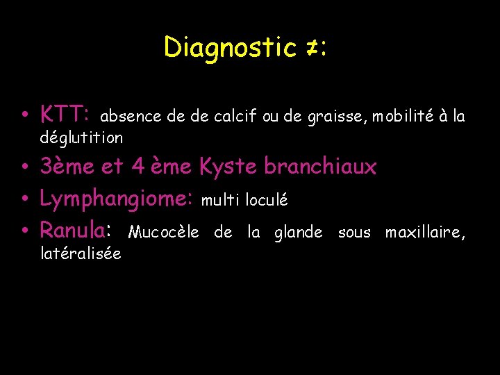 Diagnostic ≠: • KTT: absence de de calcif ou de graisse, mobilité à la Diagnostic ≠: • KTT: absence de de calcif ou de graisse, mobilité à la