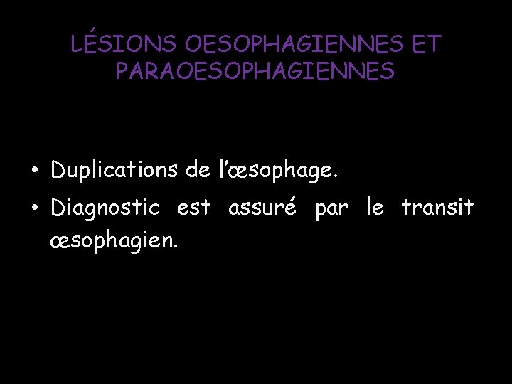 LÉSIONS OESOPHAGIENNES ET PARAOESOPHAGIENNES • Duplications de l’œsophage. • Diagnostic est assuré par le LÉSIONS OESOPHAGIENNES ET PARAOESOPHAGIENNES • Duplications de l’œsophage. • Diagnostic est assuré par le