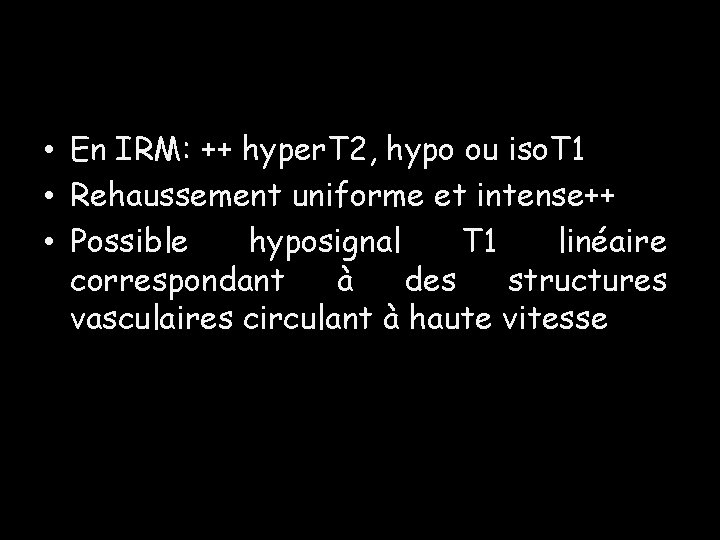• En IRM: ++ hyper. T 2, hypo ou iso. T 1 • • En IRM: ++ hyper. T 2, hypo ou iso. T 1 •