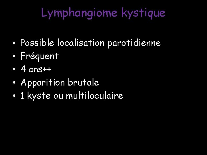 Lymphangiome kystique • • • Possible localisation parotidienne Fréquent 4 ans++ Apparition brutale 1 Lymphangiome kystique • • • Possible localisation parotidienne Fréquent 4 ans++ Apparition brutale 1