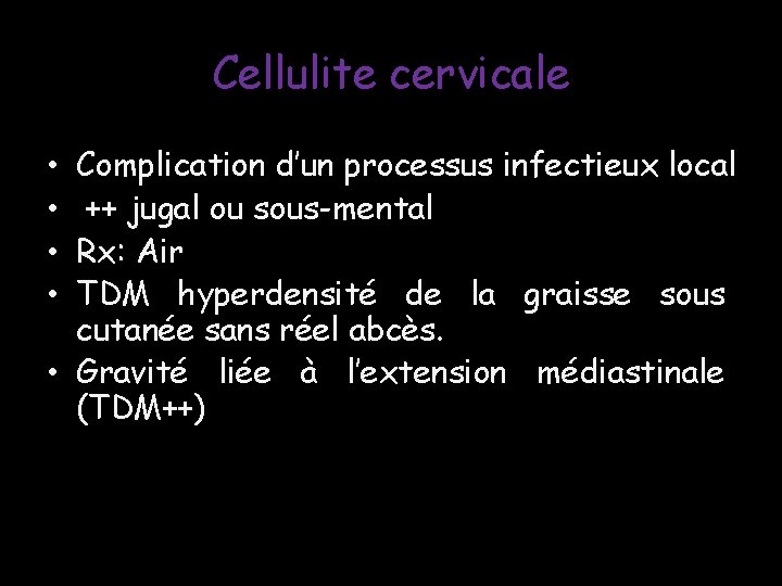 Cellulite cervicale Complication d’un processus infectieux local ++ jugal ou sous-mental Rx: Air TDM Cellulite cervicale Complication d’un processus infectieux local ++ jugal ou sous-mental Rx: Air TDM
