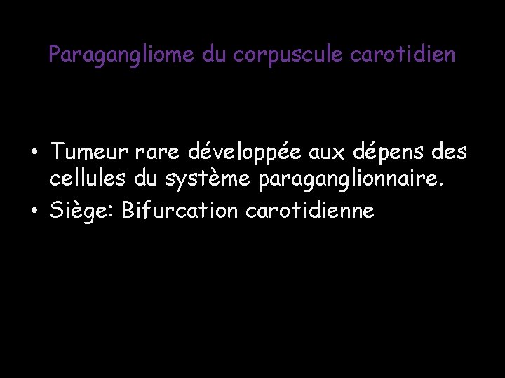 Paragangliome du corpuscule carotidien • Tumeur rare développée aux dépens des cellules du système Paragangliome du corpuscule carotidien • Tumeur rare développée aux dépens des cellules du système