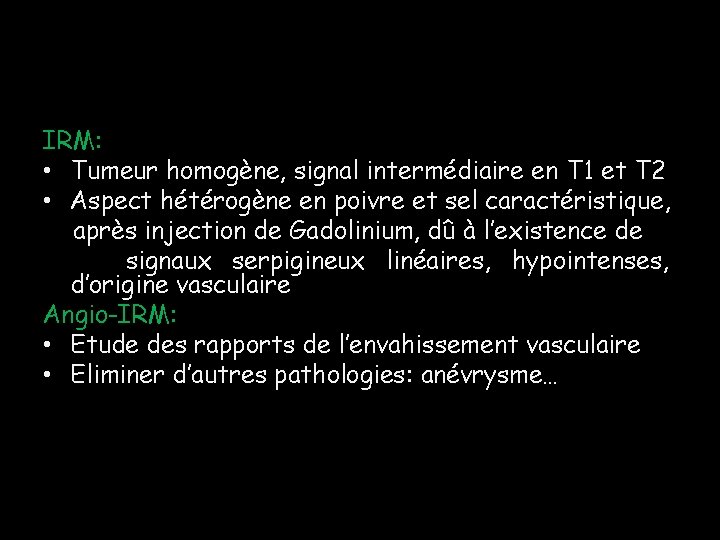 IRM: • Tumeur homogène, signal intermédiaire en T 1 et T 2 • Aspect IRM: • Tumeur homogène, signal intermédiaire en T 1 et T 2 • Aspect
