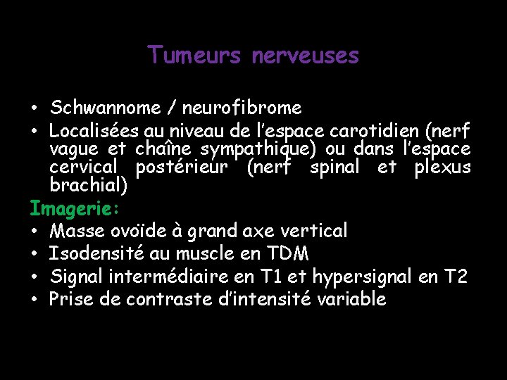 Tumeurs nerveuses • Schwannome / neurofibrome • Localisées au niveau de l’espace carotidien (nerf Tumeurs nerveuses • Schwannome / neurofibrome • Localisées au niveau de l’espace carotidien (nerf