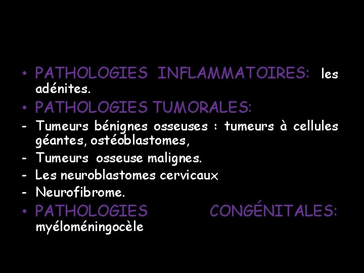 • PATHOLOGIES INFLAMMATOIRES: les adénites. • PATHOLOGIES TUMORALES: - Tumeurs bénignes osseuses : • PATHOLOGIES INFLAMMATOIRES: les adénites. • PATHOLOGIES TUMORALES: - Tumeurs bénignes osseuses :