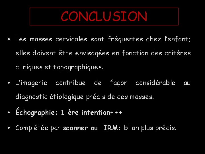 CONCLUSION • Les masses cervicales sont fréquentes chez l’enfant; elles doivent être envisagées en CONCLUSION • Les masses cervicales sont fréquentes chez l’enfant; elles doivent être envisagées en