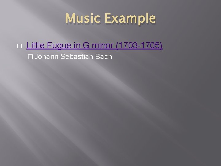 Music Example � Little Fugue in G minor (1703 -1705) � Johann Sebastian Bach