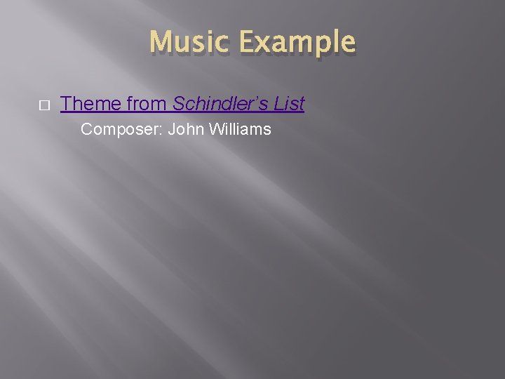 Music Example � Theme from Schindler’s List Composer: John Williams 