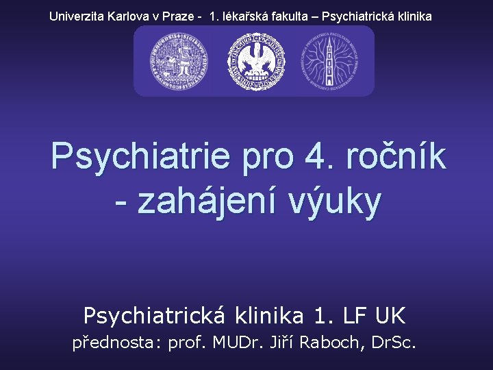 Univerzita Karlova v Praze - 1. lékařská fakulta – Psychiatrická klinika Psychiatrie pro 4.