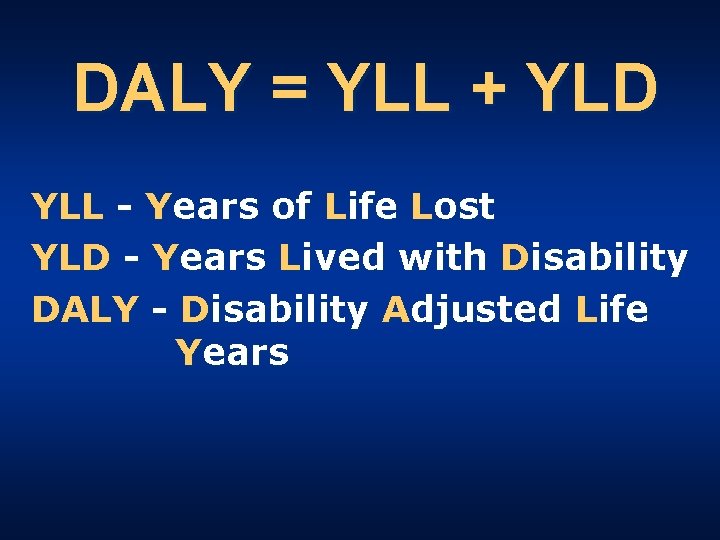DALY = YLL + YLD YLL - Years of Life Lost YLD - Years