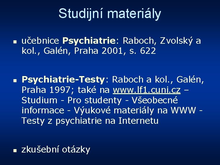 Studijní materiály n n n učebnice Psychiatrie: Raboch, Zvolský a kol. , Galén, Praha
