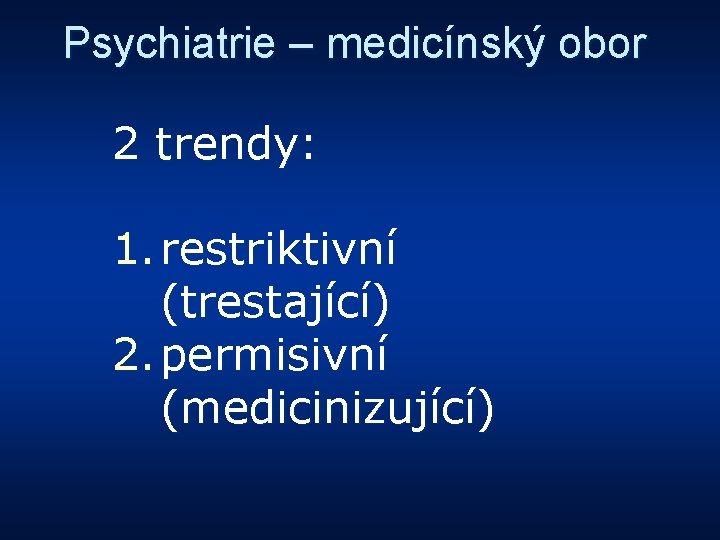Psychiatrie – medicínský obor 2 trendy: 1. restriktivní (trestající) 2. permisivní (medicinizující) 