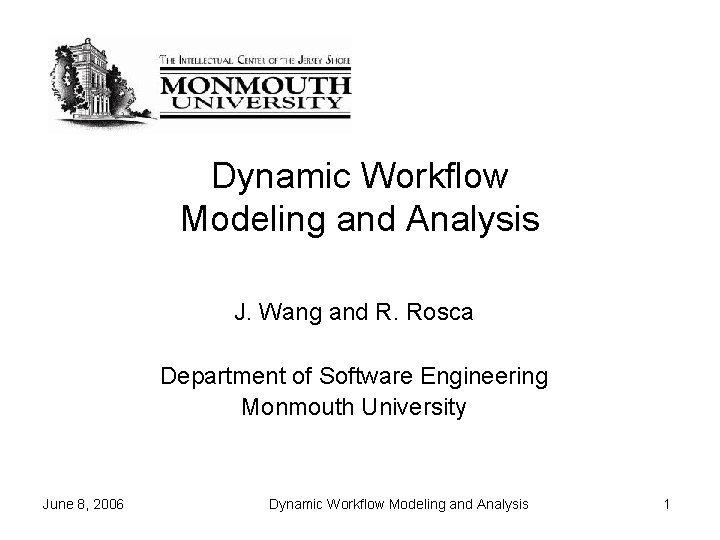 Dynamic Workflow Modeling and Analysis J. Wang and R. Rosca Department of Software Engineering