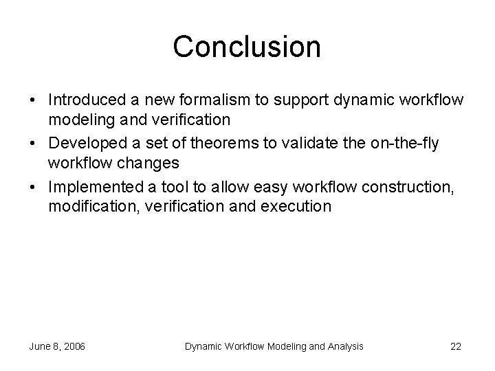 Conclusion • Introduced a new formalism to support dynamic workflow modeling and verification •