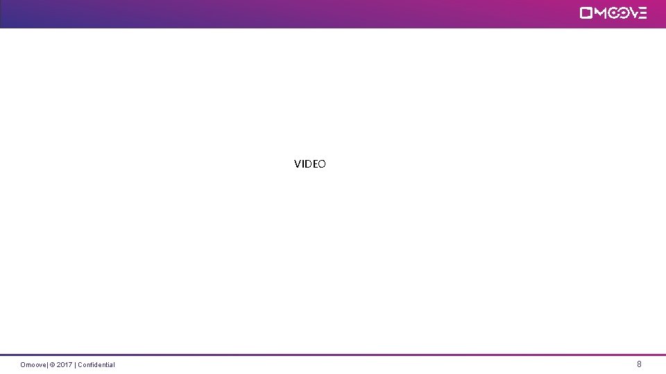 VIDEO Omoove| © 2017 | Confidential 8 