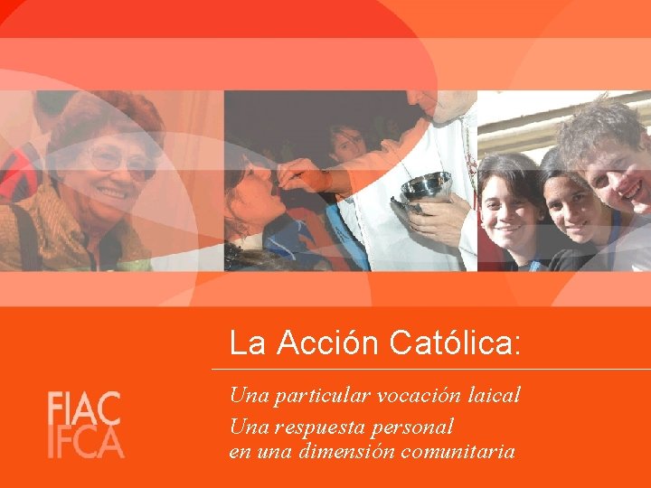 La Acción Católica: Una particular vocación laical Una respuesta personal en una dimensión comunitaria