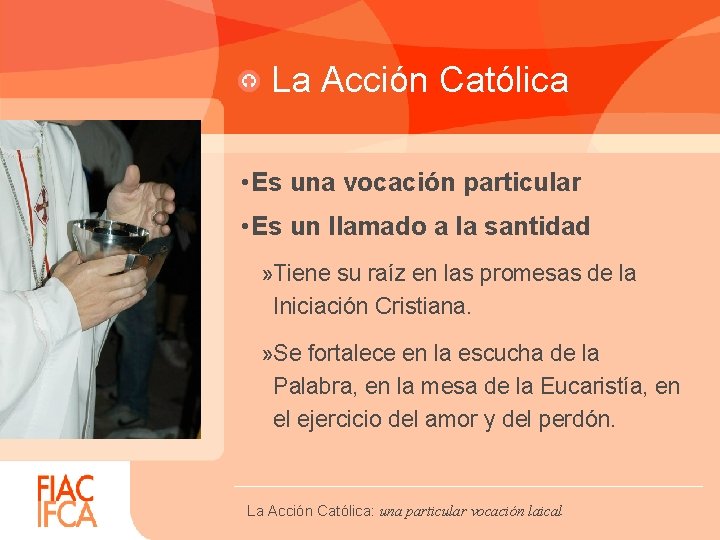 La Acción Católica • Es una vocación particular • Es un llamado a la