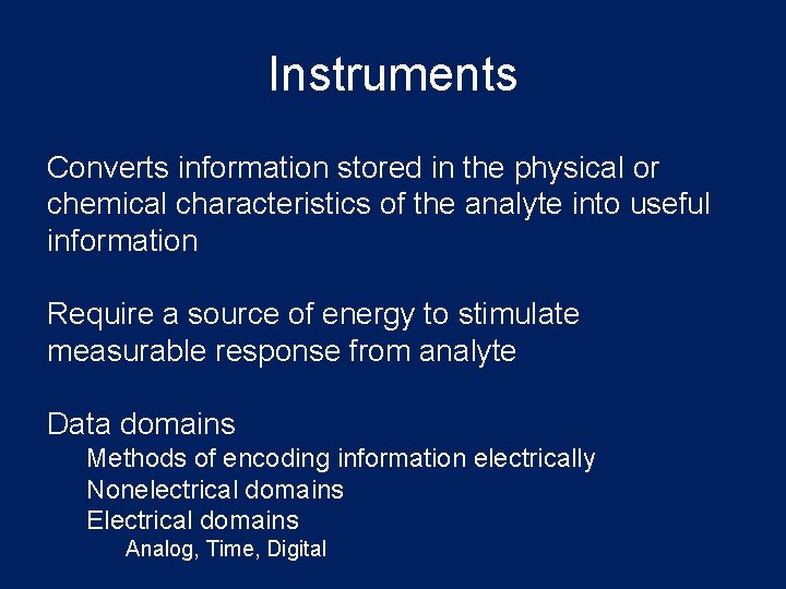 Instruments Converts information stored in the physical or chemical characteristics of the analyte into Instruments Converts information stored in the physical or chemical characteristics of the analyte into
