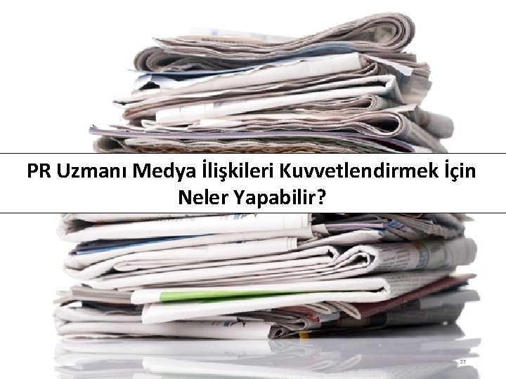 PR Uzmanı Medya İlişkileri Kuvvetlendirmek İçin Neler Yapabilir? 27 