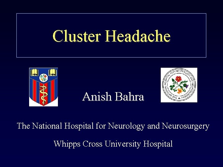 Cluster Headache Anish Bahra The National Hospital for Neurology and Neurosurgery Whipps Cross University