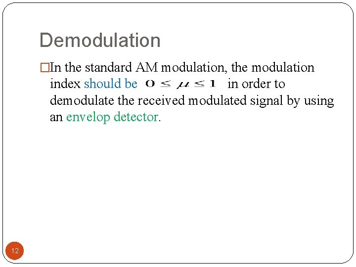 Demodulation �In the standard AM modulation, the modulation index should be in order to