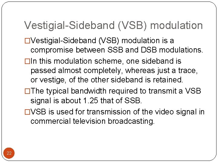 Vestigial-Sideband (VSB) modulation �Vestigial-Sideband (VSB) modulation is a compromise between SSB and DSB modulations.