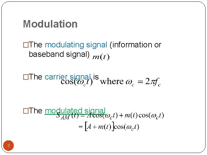 Modulation �The modulating signal (information or baseband signal) �The carrier signal is �The modulated