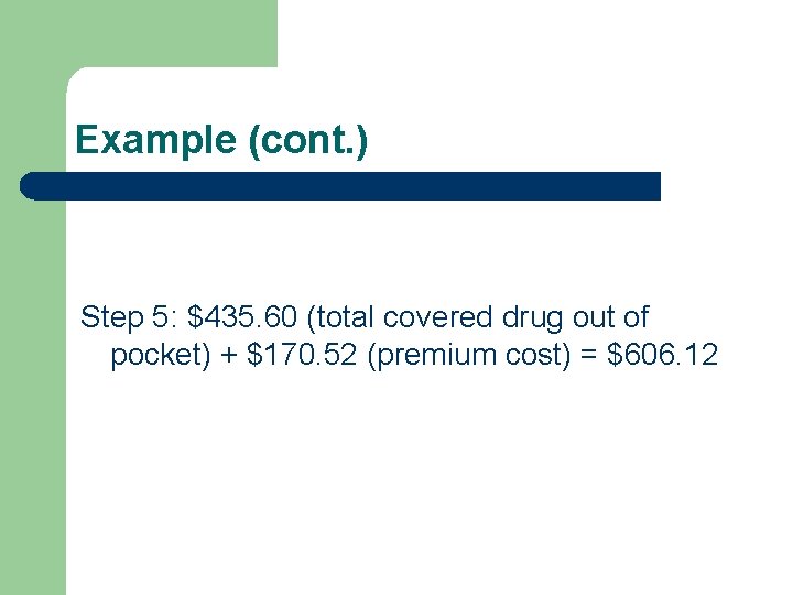 Example (cont. ) Step 5: $435. 60 (total covered drug out of pocket) +