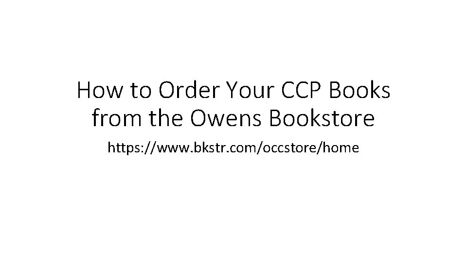 How to Order Your CCP Books from the Owens Bookstore https: //www. bkstr. com/occstore/home