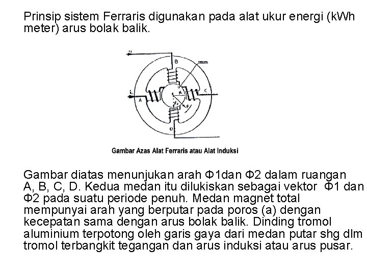 Prinsip sistem Ferraris digunakan pada alat ukur energi (k. Wh meter) arus bolak balik.