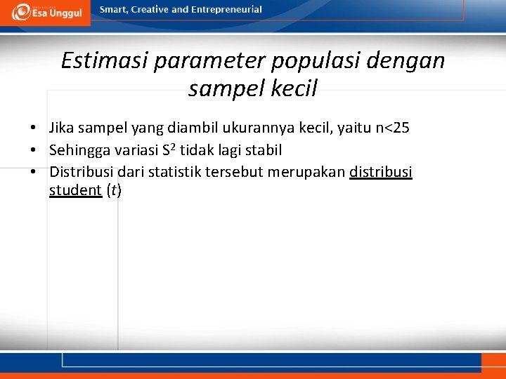 Estimasi parameter populasi dengan sampel kecil • Jika sampel yang diambil ukurannya kecil, yaitu