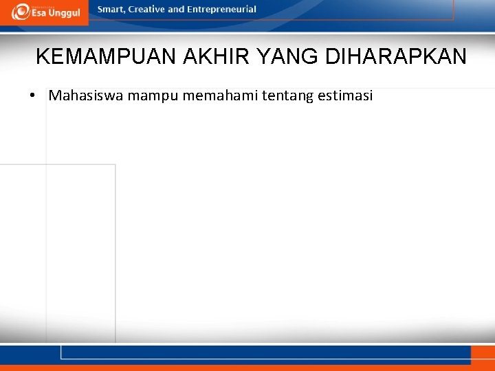 KEMAMPUAN AKHIR YANG DIHARAPKAN • Mahasiswa mampu memahami tentang estimasi 