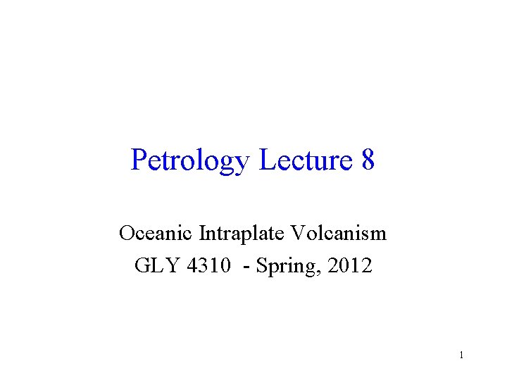 Petrology Lecture 8 Oceanic Intraplate Volcanism GLY 4310 - Spring, 2012 1 