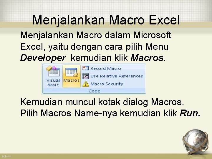 Menjalankan Macro Excel Menjalankan Macro dalam Microsoft Excel, yaitu dengan cara pilih Menu Developer