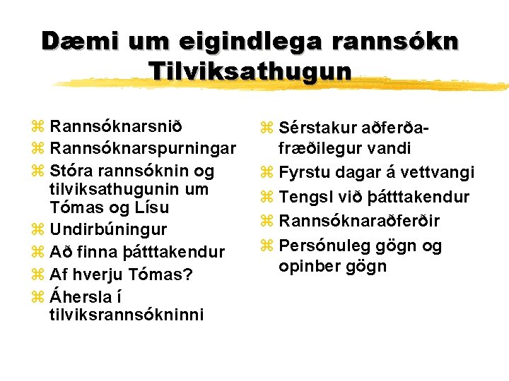 Dæmi um eigindlega rannsókn Tilviksathugun z Rannsóknarsnið z Rannsóknarspurningar z Stóra rannsóknin og tilviksathugunin