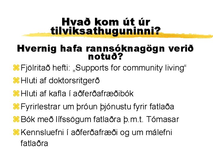 Hvað kom út úr tilviksathuguninni? Hvernig hafa rannsóknagögn verið notuð? z Fjölritað hefti: „Supports