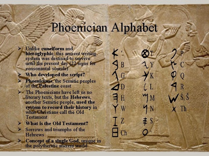 Phoenician Alphabet Ø Unlike cuneiform and hieroglyphic, this ancient writing system was destined to