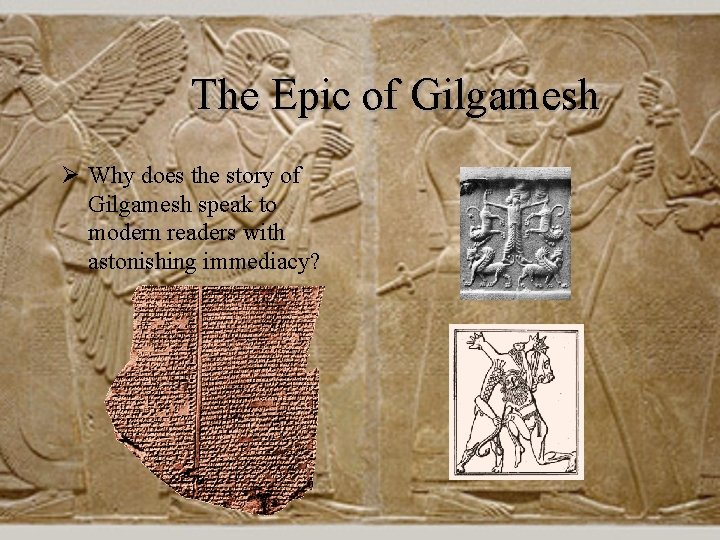 The Epic of Gilgamesh Ø Why does the story of Gilgamesh speak to modern