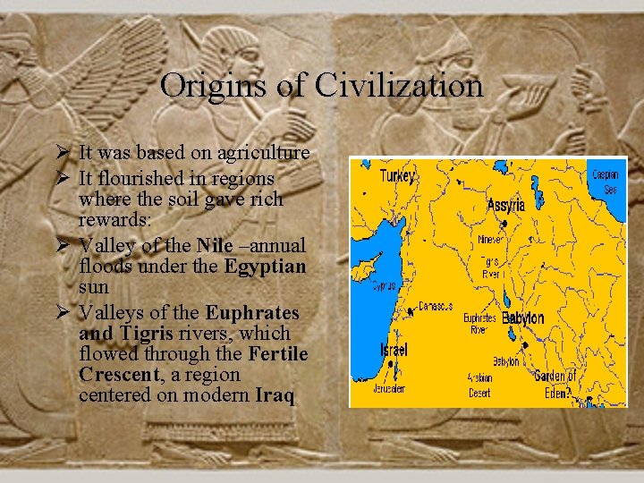 Origins of Civilization Ø It was based on agriculture Ø It flourished in regions