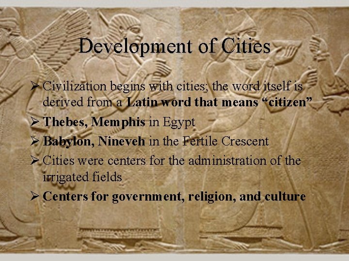 Development of Cities Ø Civilization begins with cities; the word itself is derived from