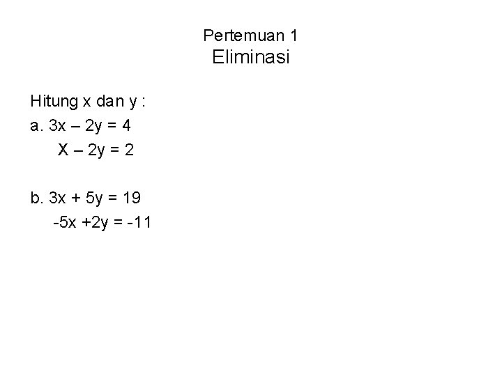 Pertemuan 1 Eliminasi Hitung x dan y : a. 3 x – 2 y