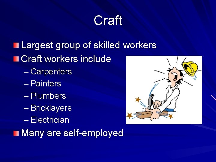 Craft Largest group of skilled workers Craft workers include – Carpenters – Painters –